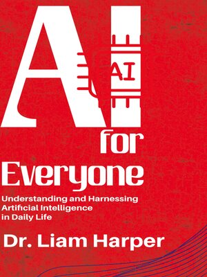cover image of AI for Everyone--Understanding and Harnessing Artificial Intelligence in Daily Life